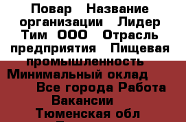 Повар › Название организации ­ Лидер Тим, ООО › Отрасль предприятия ­ Пищевая промышленность › Минимальный оклад ­ 24 000 - Все города Работа » Вакансии   . Тюменская обл.,Тюмень г.